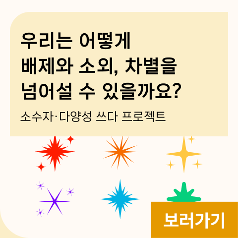 우리는 어떻게 배제와 소외, 차별을 넘어설 수 있을까요? 소수자·다양성 쓰다 프로젝트