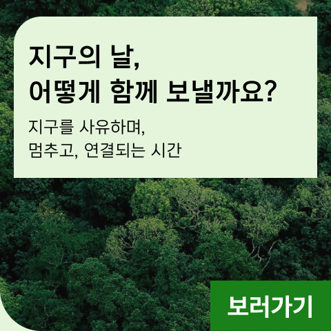 지구의 날, 어떻게 함께 보낼까요? 지구를 사유하며, 멈추고, 연결되는 시간